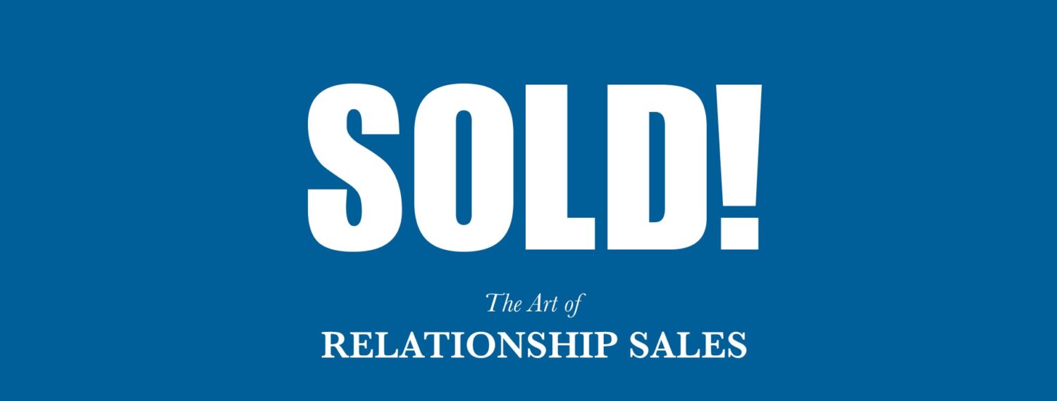 Sold! The Art of Relationship Sales.